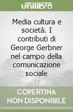 Media cultura e società. I contributi di George Gerbner nel campo della comunicazione sociale Professionale