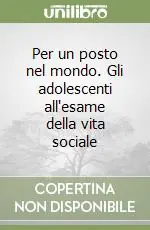 Per un posto nel mondo. Gli adolescenti all‘esame della vita sociale Nuova Collezione