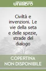 Civiltà e invenzioni. Le vie della seta e delle spezie, strade del dialogo Must-Have