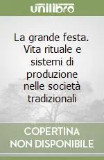 Offerta Limitata La grande festa. Vita rituale e sistemi di produzione nelle società tradizionali