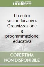 Il centro socioeducativo. Organizzazione e programmazione educativa Compra Online