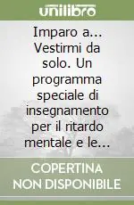 Imparo a... Vestirmi da solo. Un programma speciale di insegnamento per il ritardo mentale e le disabilità fisiche Offerta Speciale