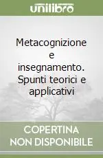 Novità Metacognizione e insegnamento. Spunti teorici e applicativi