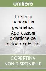 Compra Adesso I disegni periodici in geometria. Applicazioni didattiche del metodo di Escher