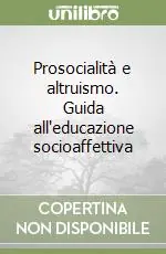 Professionale Prosocialità e altruismo. Guida all‘educazione socioaffettiva
