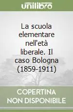 La scuola elementare nell‘età liberale. Il caso Bologna (1859-1911) Acquista Ora