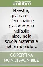 Maestra, guardami... L‘educazione psicomotoria nell‘asilo nido, nella scuola materna e nel primo ciclo della scuola elementare Promozione Esclusiva