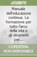Soddisfatti O Rimborsati Manuale dell‘educazione continua. La formazione per tutto l‘arco della vita e gli strumenti per realizzarla