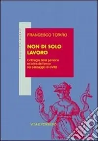 Di Tendenza Non di solo lavoro. Ontologia della persona ed etica del lavoro nel passaggio di civiltà