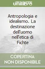 Prezzo Di Fabbrica Antropologia e idealismo. La destinazione dell‘uomo nell‘etica di Fichte
