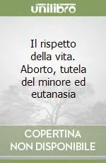 Il rispetto della vita. Aborto, tutela del minore ed eutanasia Direttamente Dal Produttore