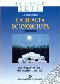 La realtà sconosciuta. Vol. 2 Un viaggio ai limiti del pensiero umano. Un libro di Seth Subito Disponibile