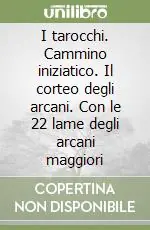 Spedizione Espresso I tarocchi. Cammino iniziatico. Il corteo degli arcani. Con le 22 lame degli arcani maggiori