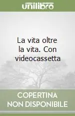 La vita oltre la vita. Con videocassetta Nuovo Arrivo