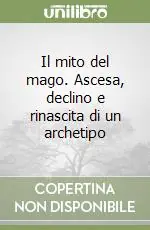Acquista Ora Il mito del mago. Ascesa, declino e rinascita di un archetipo