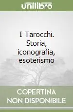 I Tarocchi. Storia, iconografia, esoterismo Quantità Limitata