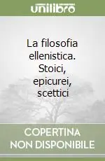 La filosofia ellenistica. Stoici, epicurei, scettici Offerta