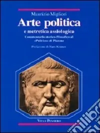 Prezzo Ridotto Arte politica e metretica assiologica. Commentario storico-filosofico al «Politico» di Platone