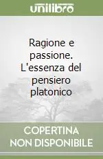 Subito Disponibile Ragione e passione. L‘essenza del pensiero platonico