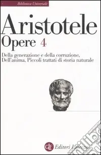 Offerta Speciale Opere. Vol. 4 Della generazione e della corruzione-Dell‘Anima-Piccoli trattati di storia naturale