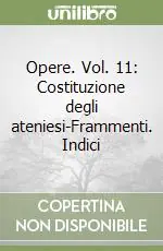 Saldi Opere. Vol. 11 Costituzione degli ateniesi-Frammenti. Indici
