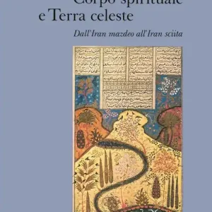Corpo spirituale e Terra celeste. Dall‘Iran mazdeo all‘Iran sciita Miglior Prezzo