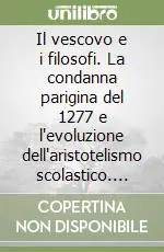 Soddisfatti O Rimborsati Il vescovo e i filosofi. La condanna parigina del 1277 e l‘evoluzione dell‘aristotelismo scolastico. Vol. 7