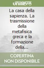 Saldi La casa della sapienza. La trasmissione della metafisica greca e la formazione della filosofia araba
