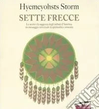 Professionale Sette frecce. Le storie e la saggezza degli indiani d‘America un messaggio universale di spiritualità e armonia