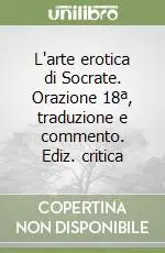 Prezzo Ridotto L‘arte erotica di Socrate. Orazione 18ª, traduzione e commento. Ediz. critica