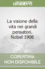 La visione della vita nei grandi pensatori. Nobel 1908 Ultimissimo Modello