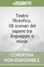 Teatro filosofico. Gli scenari del sapere tra linguaggio e storia Novità