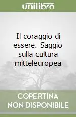 Il coraggio di essere. Saggio sulla cultura mitteleuropea Economico