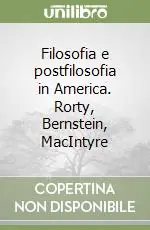 Prezzo Ridotto Filosofia e postfilosofia in America. Rorty, Bernstein, MacIntyre