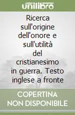 Super Prezzo Ricerca sull‘origine dell‘onore e sull‘utilità del cristianesimo in guerra. Testo inglese a fronte