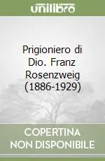 Prigioniero di Dio. Franz Rosenzweig (1886-1929) Novità
