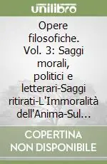 Nuovo Arrivo Opere filosofiche. Vol. 3 Saggi morali, politici e letterari-Saggi ritirati-L‘Immoralità dell‘Anima-Sul suicidio