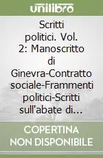 Scritti politici. Vol. 2 Manoscritto di Ginevra-Contratto sociale-Frammenti politici-Scritti sull‘abate di Saint-Pierre Ultimissimo Modello