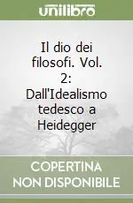 Ultima Occasione Il dio dei filosofi. Vol. 2 Dall‘Idealismo tedesco a Heidegger
