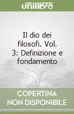 Vendita Finale Il dio dei filosofi. Vol. 3 Definizione e fondamento
