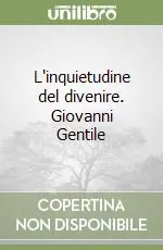 L‘inquietudine del divenire. Giovanni Gentile Miglior Prezzo