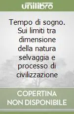 Tempo di sogno. Sui limiti tra dimensione della natura selvaggia e processo di civilizzazione Promozione Esclusiva