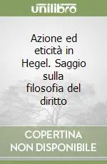 Azione ed eticità in Hegel. Saggio sulla filosofia del diritto Compra Adesso