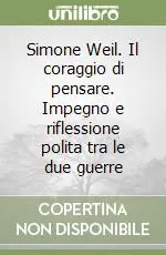 Simone Weil. Il coraggio di pensare. Impegno e riflessione polita tra le due guerre Affare