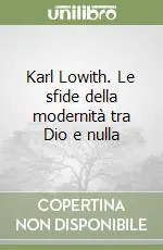 Occasione Imperdibile Karl Lowith. Le sfide della modernità tra Dio e nulla