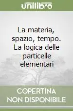 La materia, spazio, tempo. La logica delle particelle elementari Bestseller