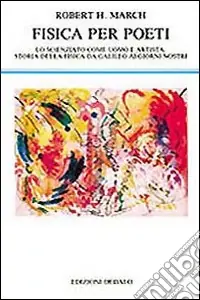 Fisica per poeti. Lo scienziato come uomo e artista storia della fisica da Galileo ai nostri giorni Bestseller