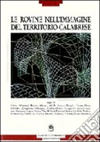 Le rovine nell‘immagine del territorio calabrese. Per comprendere un significato storico Compra Oggi Stesso