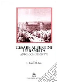 Nuova Collezione Cesare Albertini urbanista. Antologia dagli scritti. Note e commento