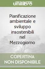 Pianificazione ambientale e sviluppo insostenibili nel Mezzogiorno Bestseller